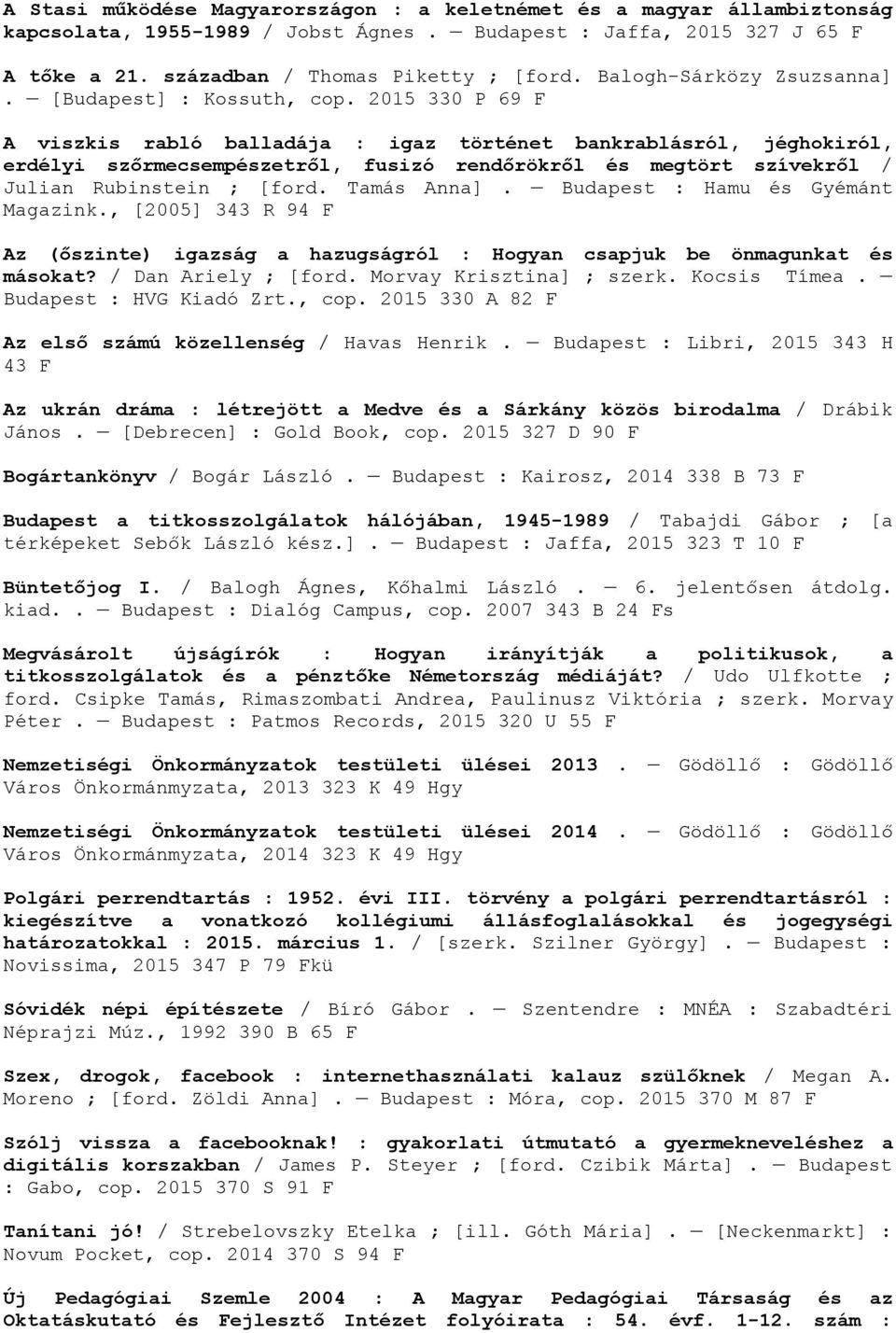 2015 330 P 69 F A viszkis rabló balladája : igaz történet bankrablásról, jéghokiról, erdélyi szőrmecsempészetről, fusizó rendőrökről és megtört szívekről / Julian Rubinstein ; [ford. Tamás Anna].