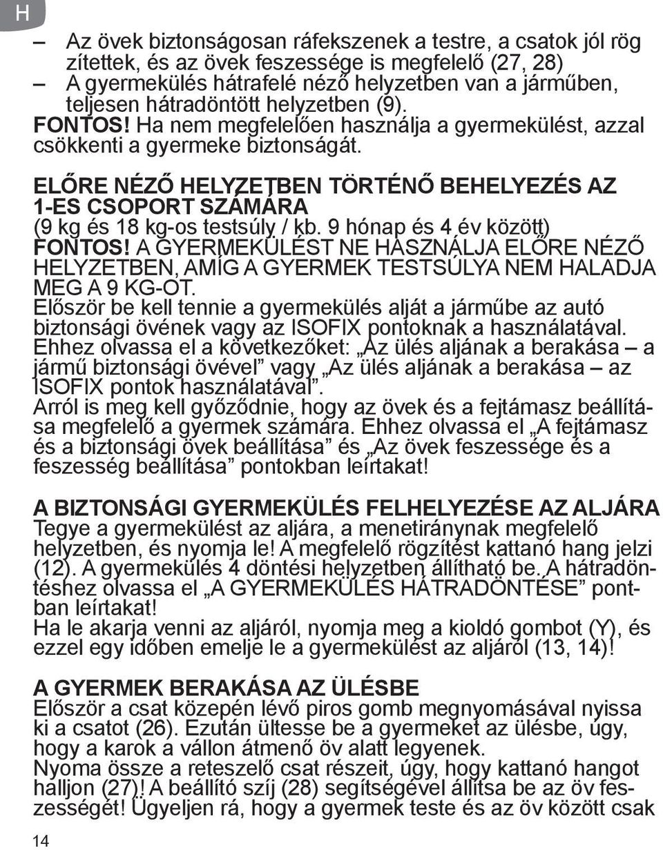 ELŐRE NÉZŐ HELYZETBEN TÖRTÉNŐ BEHELYEZÉS AZ 1-ES CSOPORT SZÁMÁRA (9 kg és 18 kg-os testsúly / kb. 9 hónap és 4 év között) FONTOS!