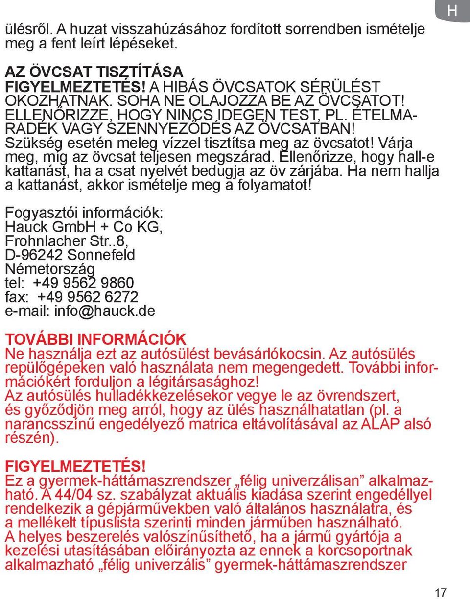 Várja meg, míg az övcsat teljesen megszárad. Ellenőrizze, hogy hall-e kattanást, ha a csat nyelvét bedugja az öv zárjába. Ha nem hallja a kattanást, akkor ismételje meg a folyamatot!