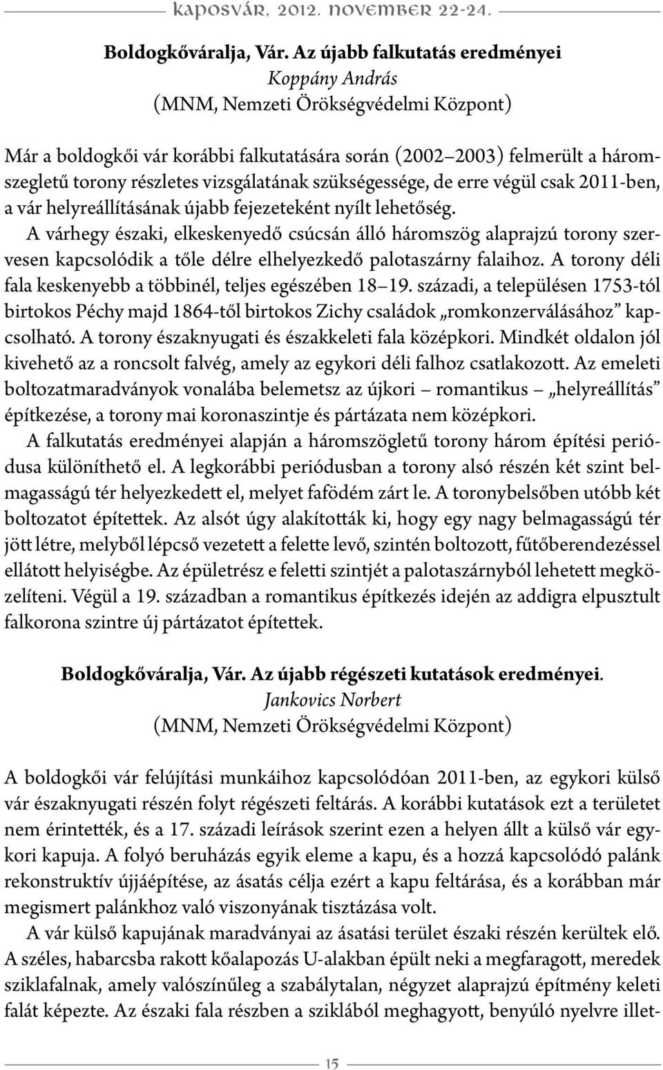 vizsgálatának szükségessége, de erre végül csak 2011-ben, a vár helyreállításának újabb fejezeteként nyílt lehetőség.