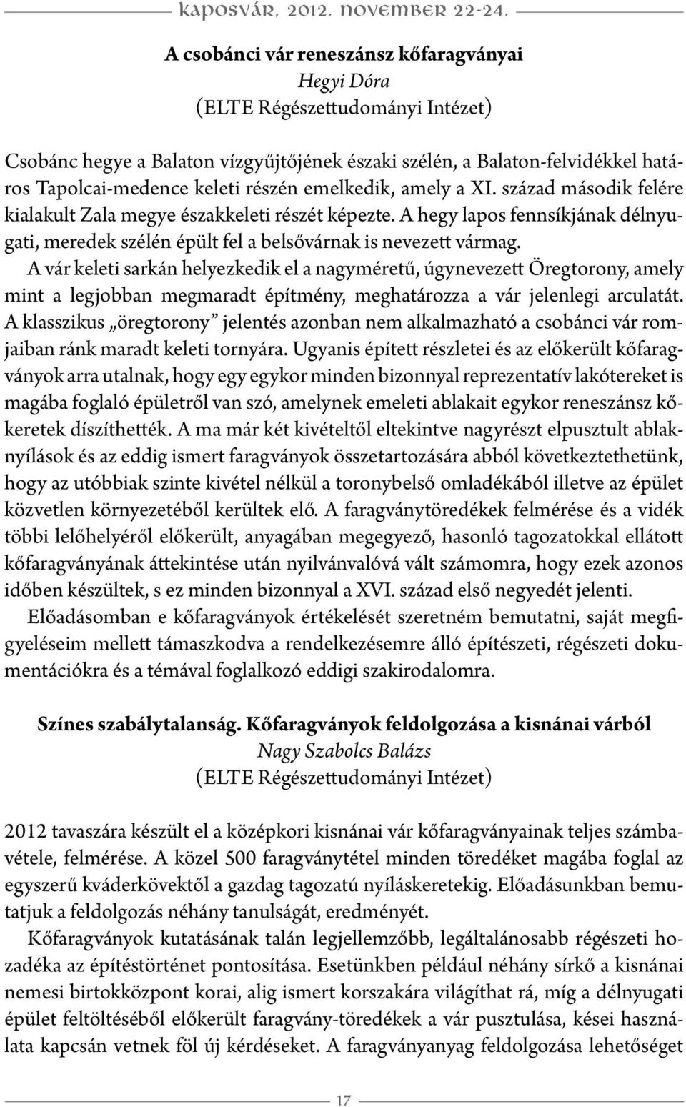 emelkedik, amely a XI. század második felére kialakult Zala megye északkeleti részét képezte. A hegy lapos fennsíkjának délnyugati, meredek szélén épült fel a belsővárnak is nevezett vármag.