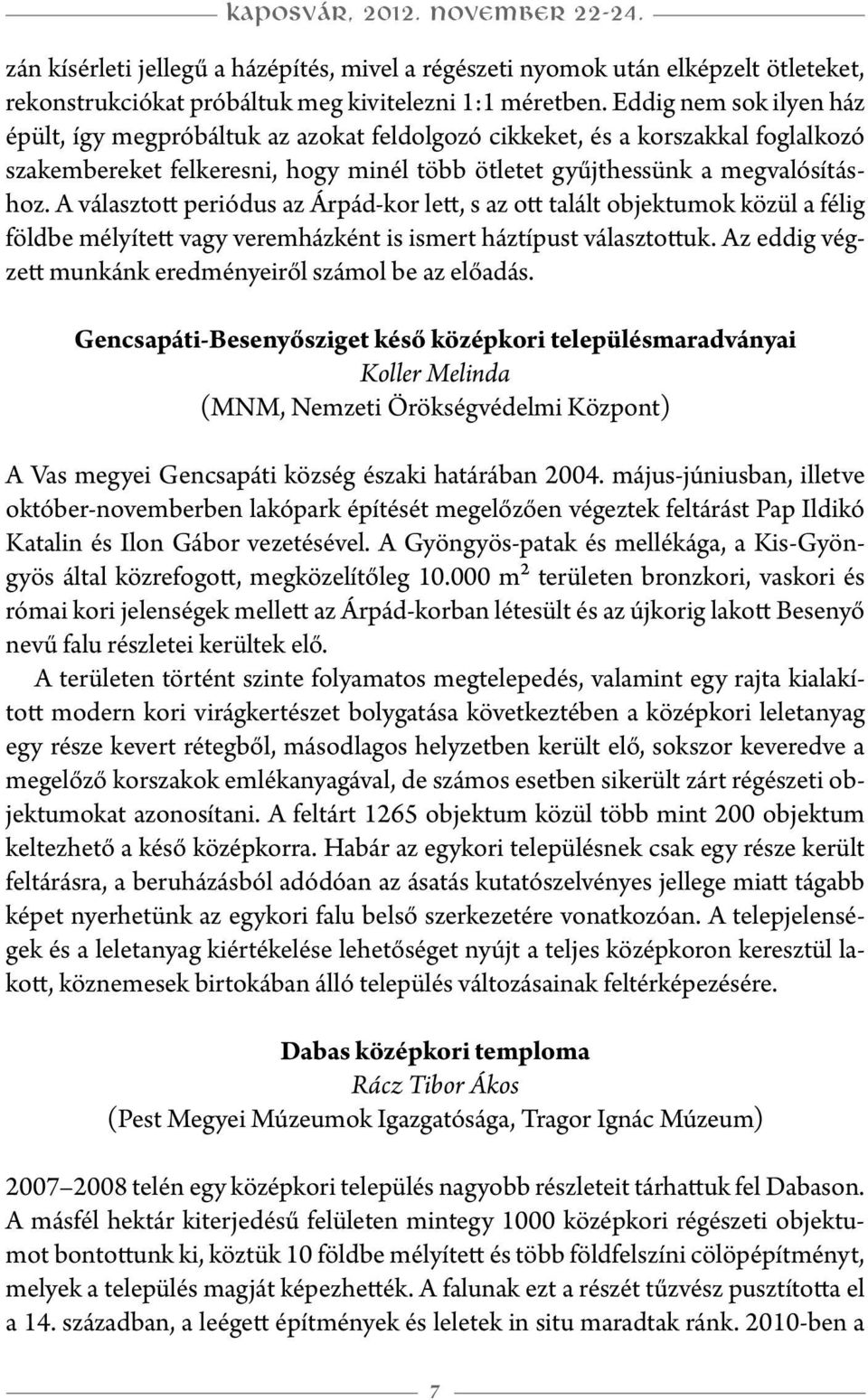 A választott periódus az Árpád-kor lett, s az ott talált objektumok közül a félig földbe mélyített vagy veremházként is ismert háztípust választottuk.