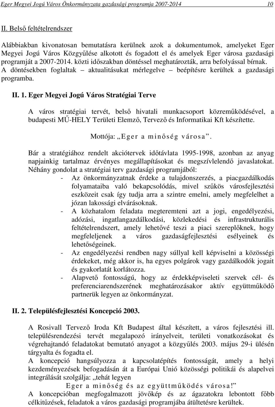 programját a 2007-2014. közti időszakban döntéssel meghatározták, arra befolyással bírnak. A döntésekben foglaltak aktualitásukat mérlegelve beépítésre kerültek a gazdasági programba. II. 1.