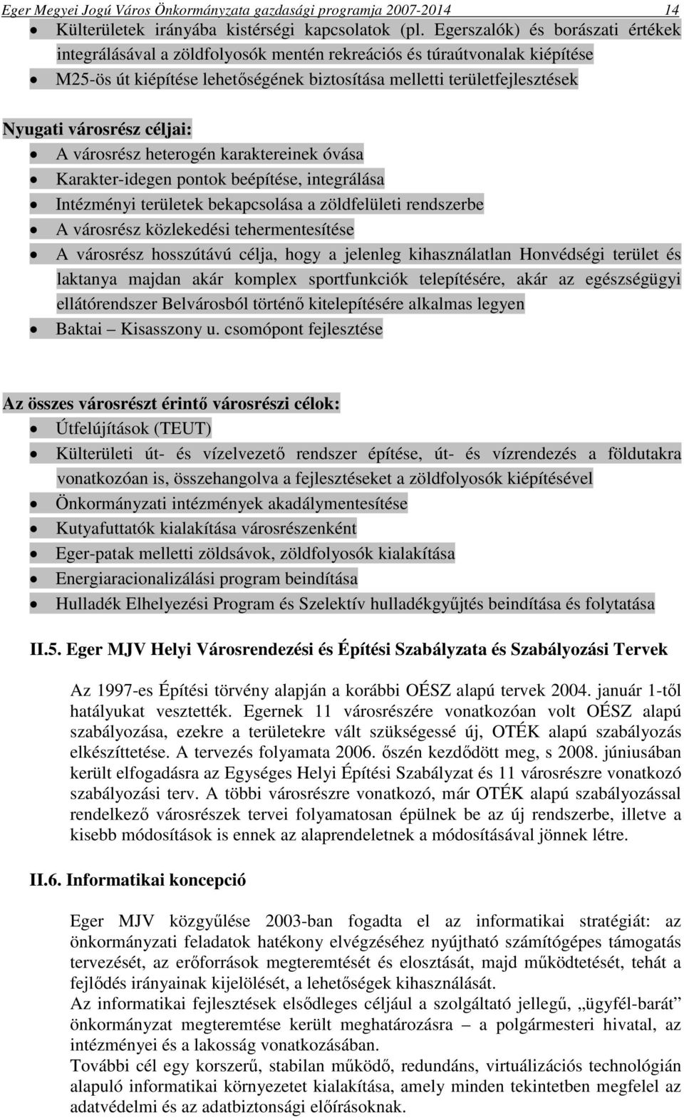 városrész céljai: A városrész heterogén karaktereinek óvása Karakter-idegen pontok beépítése, integrálása Intézményi területek bekapcsolása a zöldfelületi rendszerbe A városrész közlekedési