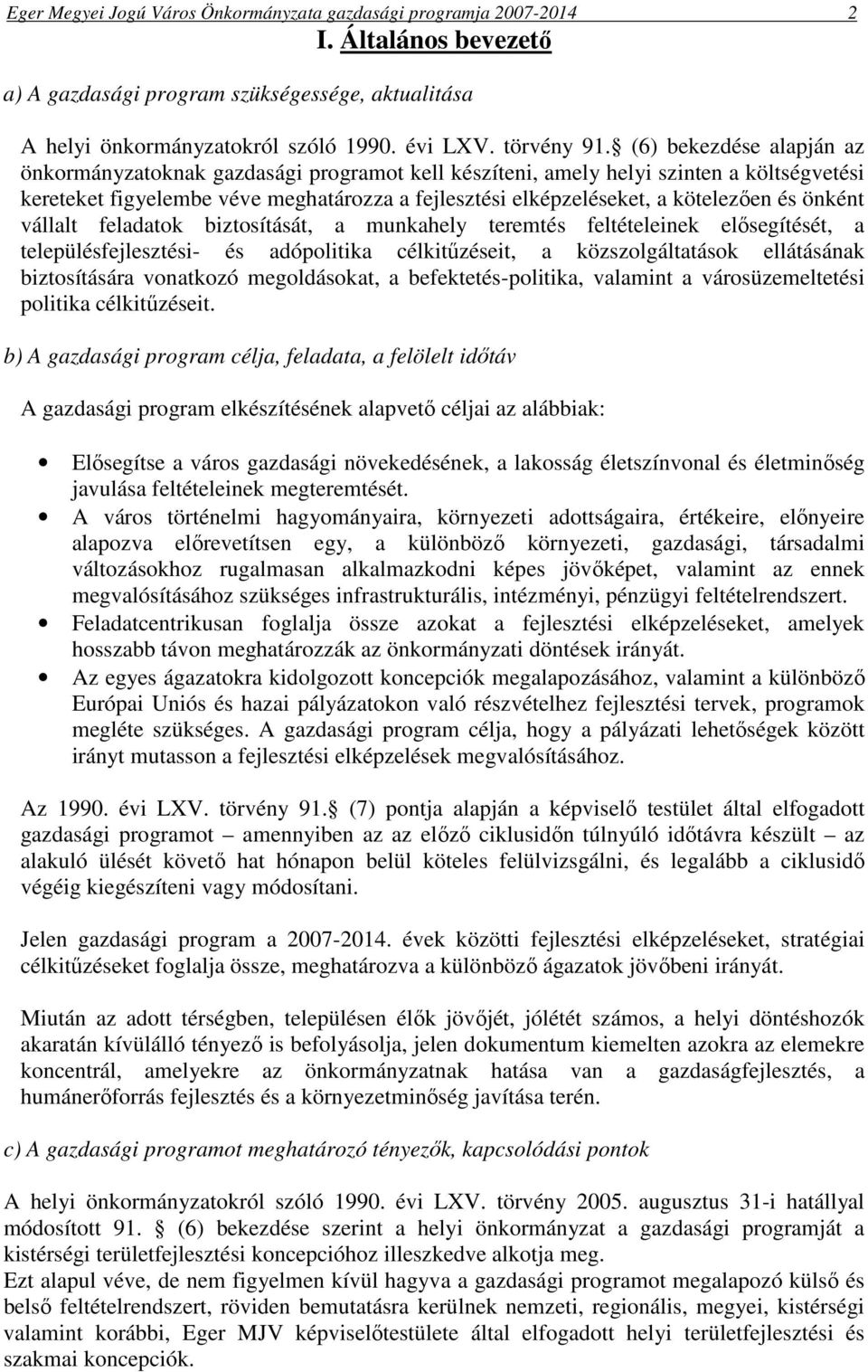 önként vállalt feladatok biztosítását, a munkahely teremtés feltételeinek elősegítését, a településfejlesztési- és adópolitika célkitűzéseit, a közszolgáltatások ellátásának biztosítására vonatkozó