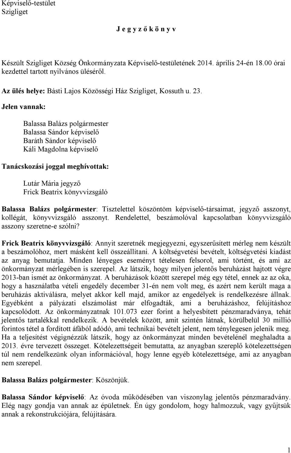 Jelen vannak: Balassa Balázs polgármester Balassa Sándor képviselő Baráth Sándor képviselő Káli Magdolna képviselő Tanácskozási joggal meghívottak: Lutár Mária jegyző Frick Beatrix könyvvizsgáló