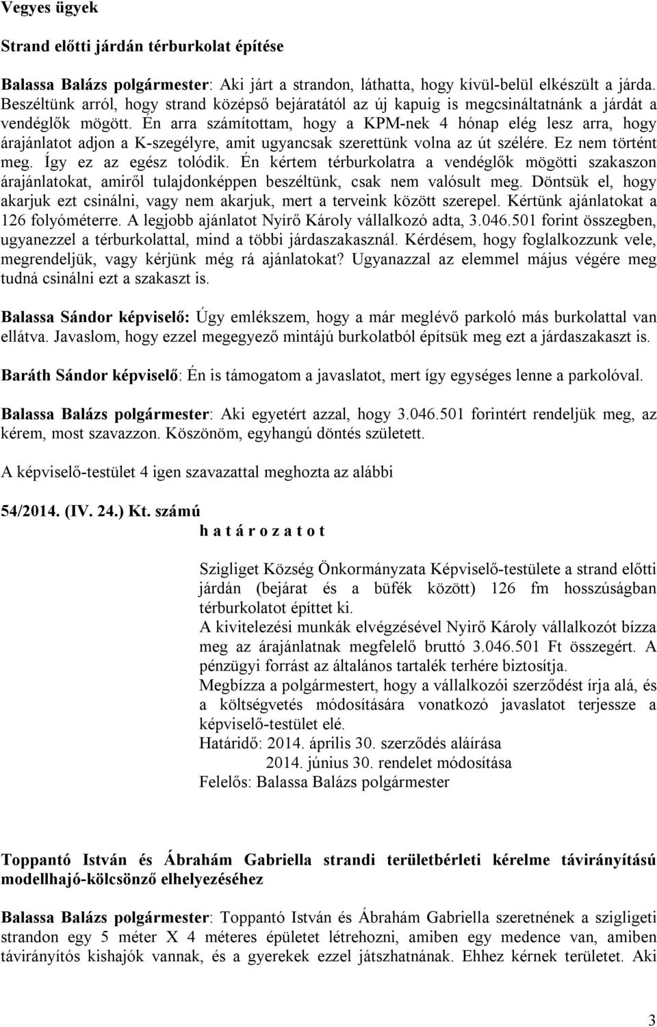 Én arra számítottam, hogy a KPM-nek 4 hónap elég lesz arra, hogy árajánlatot adjon a K-szegélyre, amit ugyancsak szerettünk volna az út szélére. Ez nem történt meg. Így ez az egész tolódik.