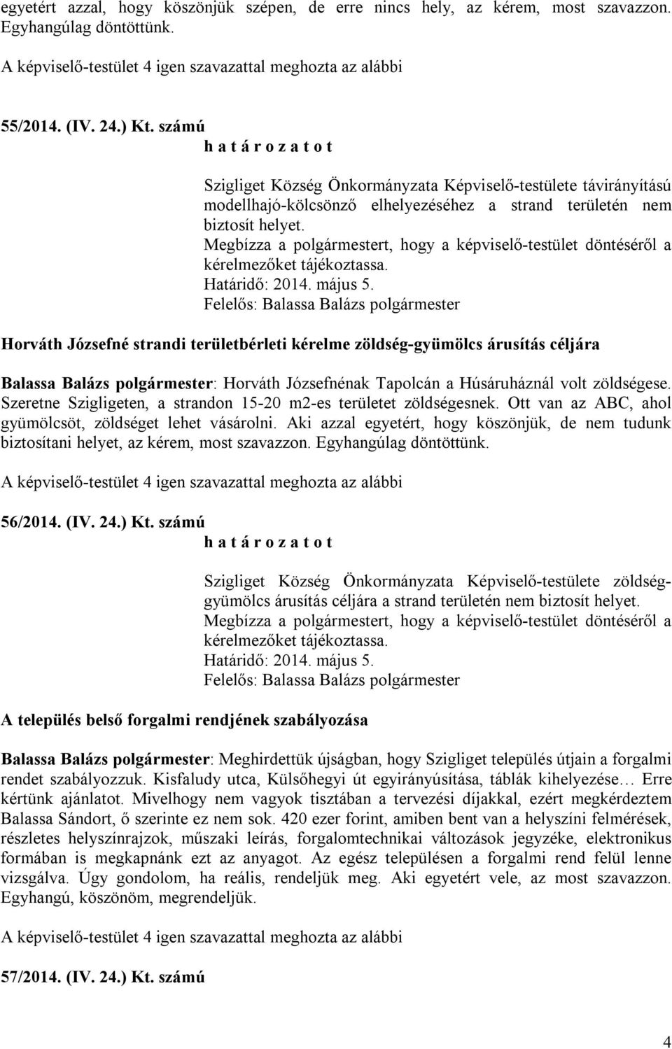 Horváth Józsefné strandi területbérleti kérelme zöldség-gyümölcs árusítás céljára Balassa Balázs polgármester: Horváth Józsefnénak Tapolcán a Húsáruháznál volt zöldségese.