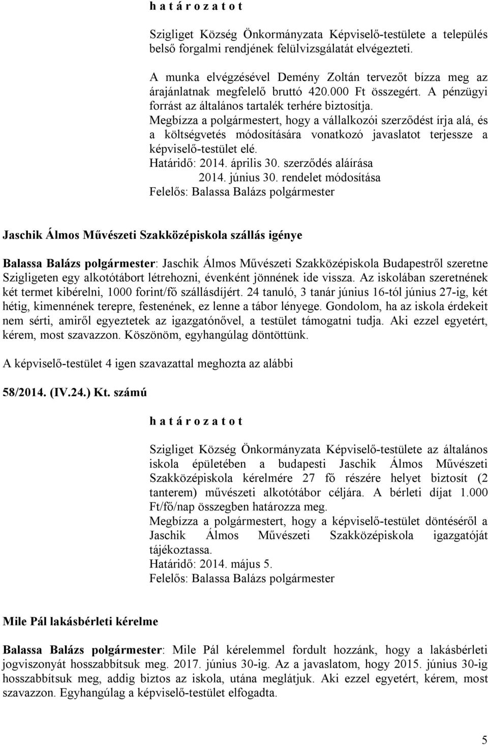 Megbízza a polgármestert, hogy a vállalkozói szerződést írja alá, és a költségvetés módosítására vonatkozó javaslatot terjessze a képviselő-testület elé. Határidő: 2014. április 30.