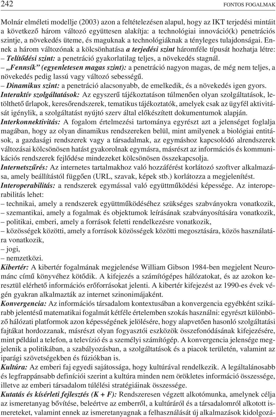 Ennek a három változónak a kölcsönhatása a terjedési szint háromféle típusát hozhatja létre: Telítõdési szint: a penetráció gyakorlatilag teljes, a növekedés stagnál.