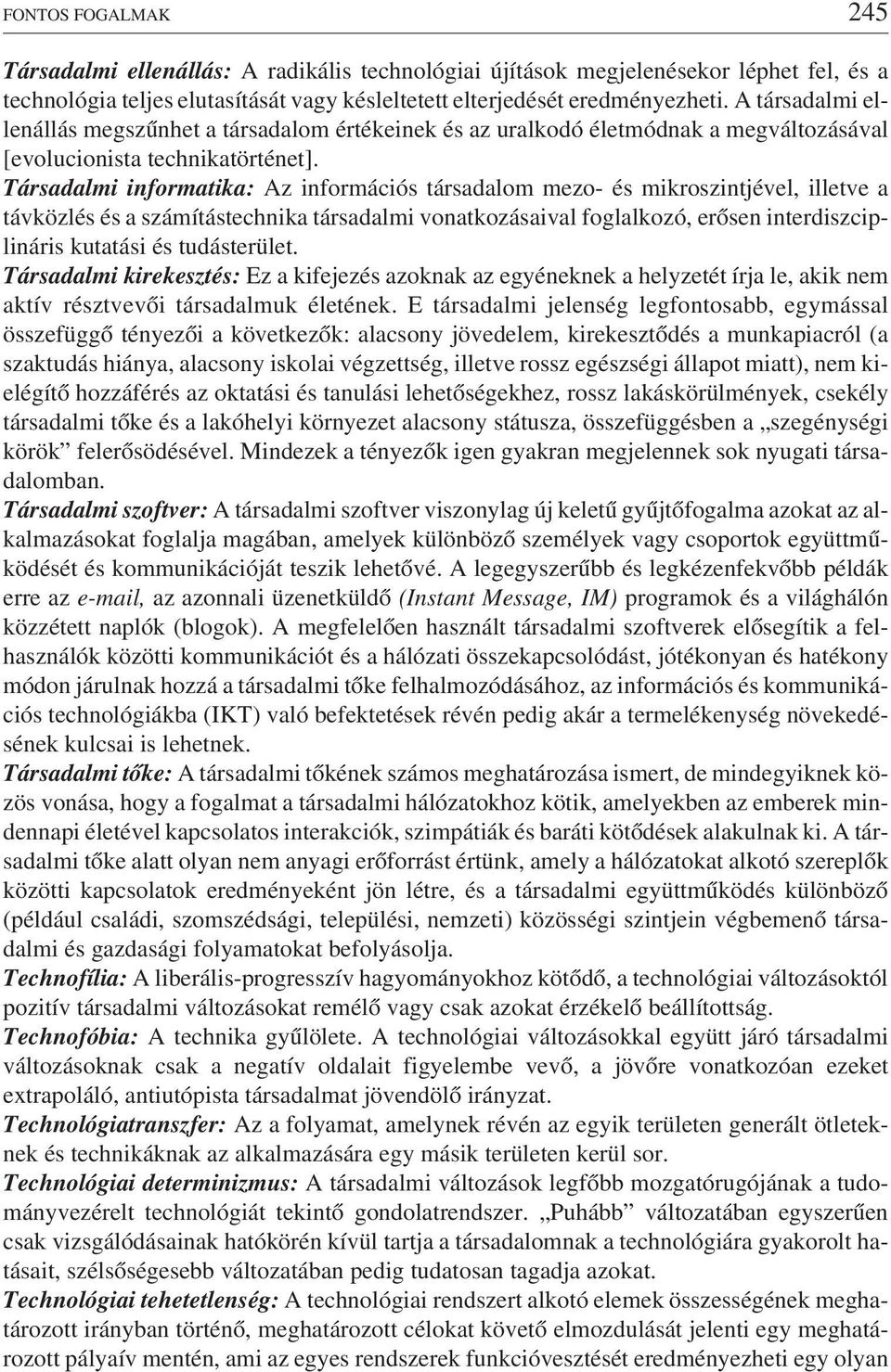 Társadalmi informatika: Az információs társadalom mezo- és mikroszintjével, illetve a távközlés és a számítástechnika társadalmi vonatkozásaival foglalkozó, erõsen interdiszciplináris kutatási és