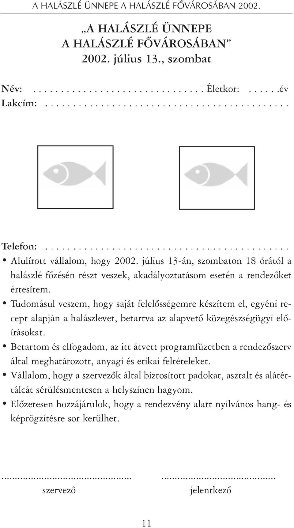 Tudomásul veszem, hogy saját felelõsségemre készítem el, egyéni recept alapján a halászlevet, betartva az alapvetõ közegészségügyi elõírásokat.