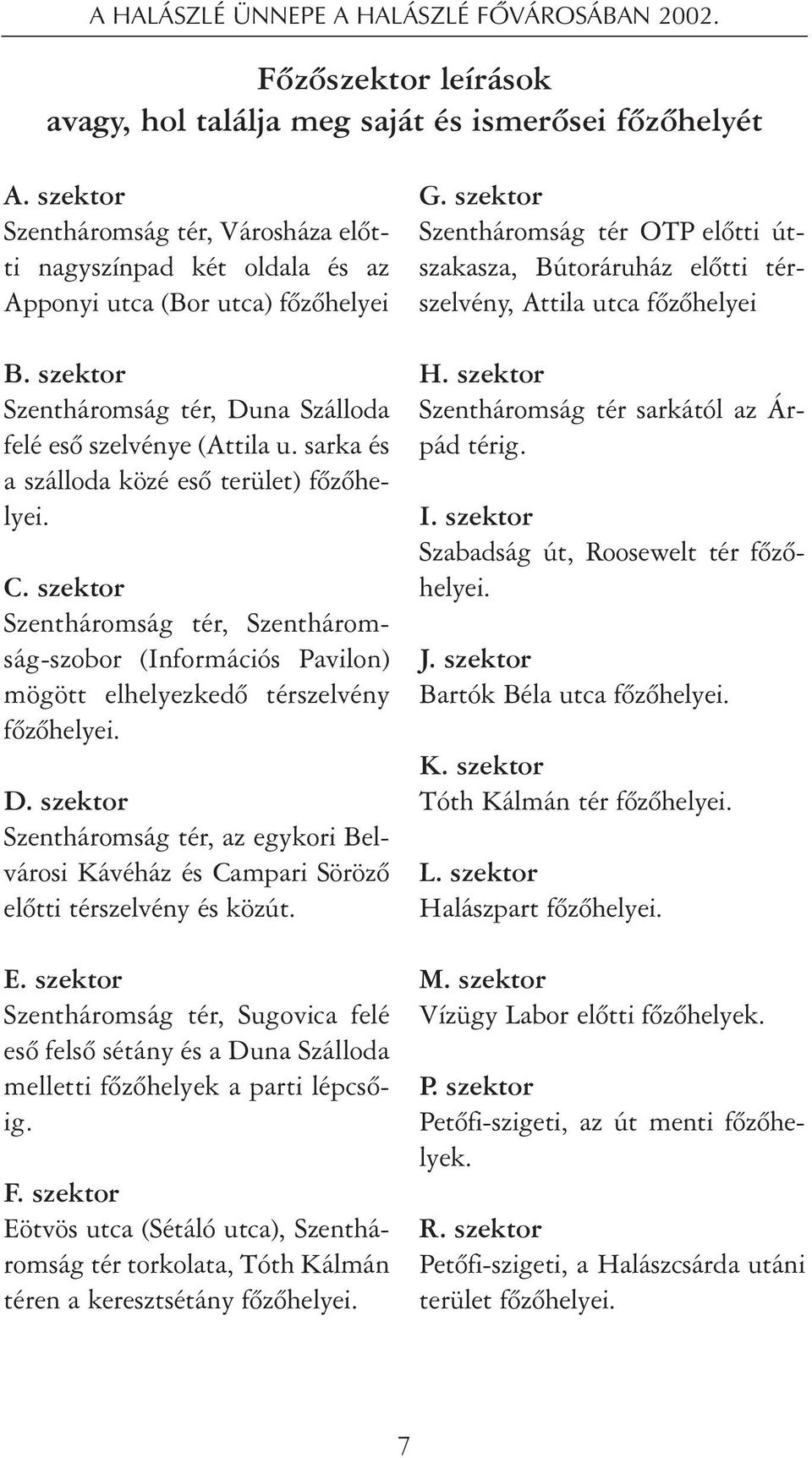 sarka és a szálloda közé esô terület) fôzôhelyei. C. szektor Szentháromság tér, Szentháromság-szobor (Információs Pavilon) mögött elhelyezkedô térszelvény fôzôhelyei. D.