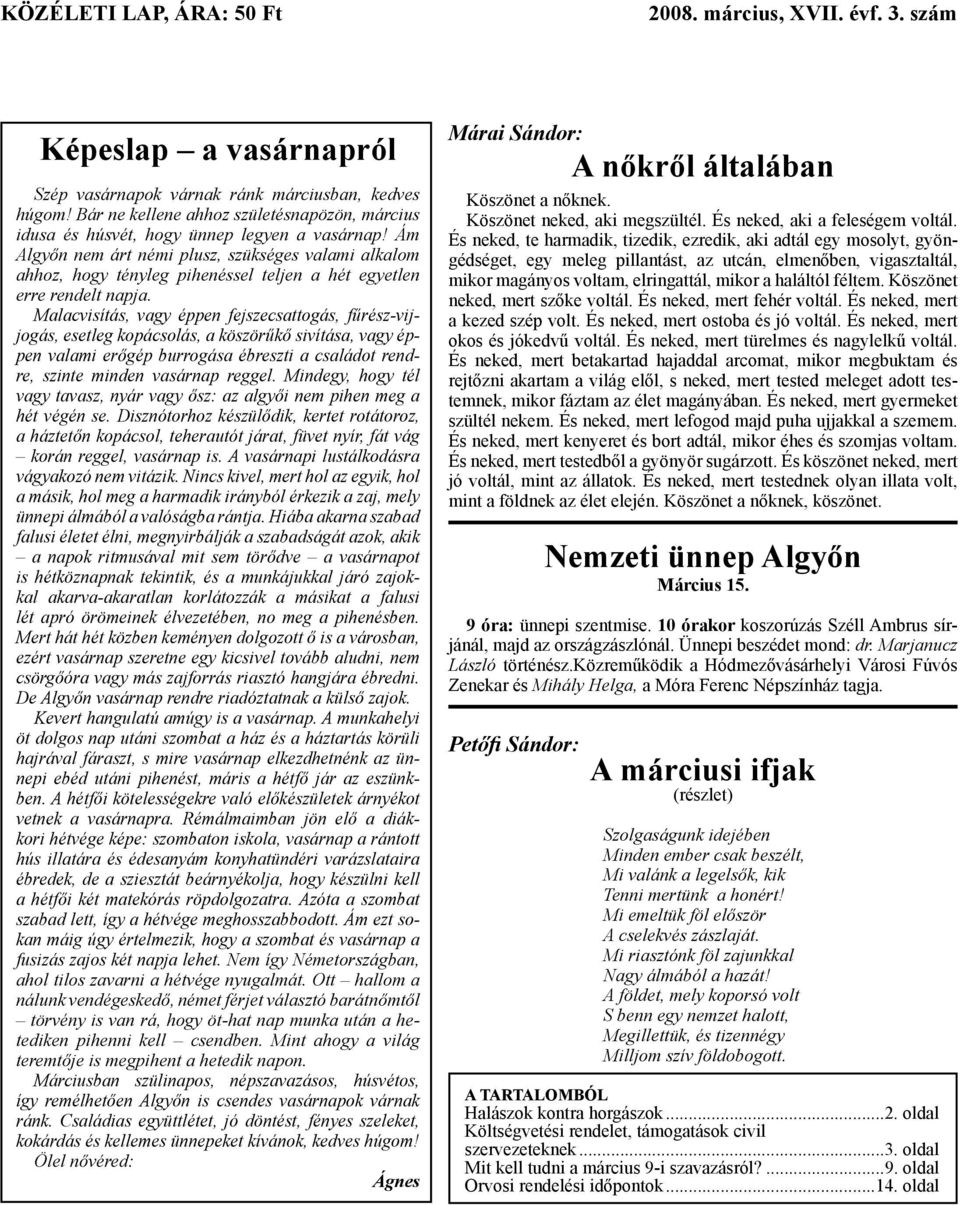 Ám Algyőn nem árt némi plusz, szükséges valami alkalom ahhoz, hogy tényleg pihenéssel teljen a hét egyetlen erre rendelt napja.