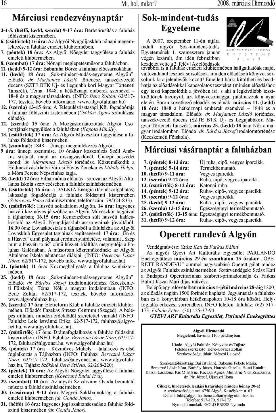 (szombat) 17 óra: Nőnapi meglepetésműsor a faluházban. 11. (kedd) 9-12 óra: Babaruha Börze a faluház előcsarnokában. 11. (kedd) 18 óra: Sok-mindent-tudás-egyeteme Algyőn. Előadó: dr.