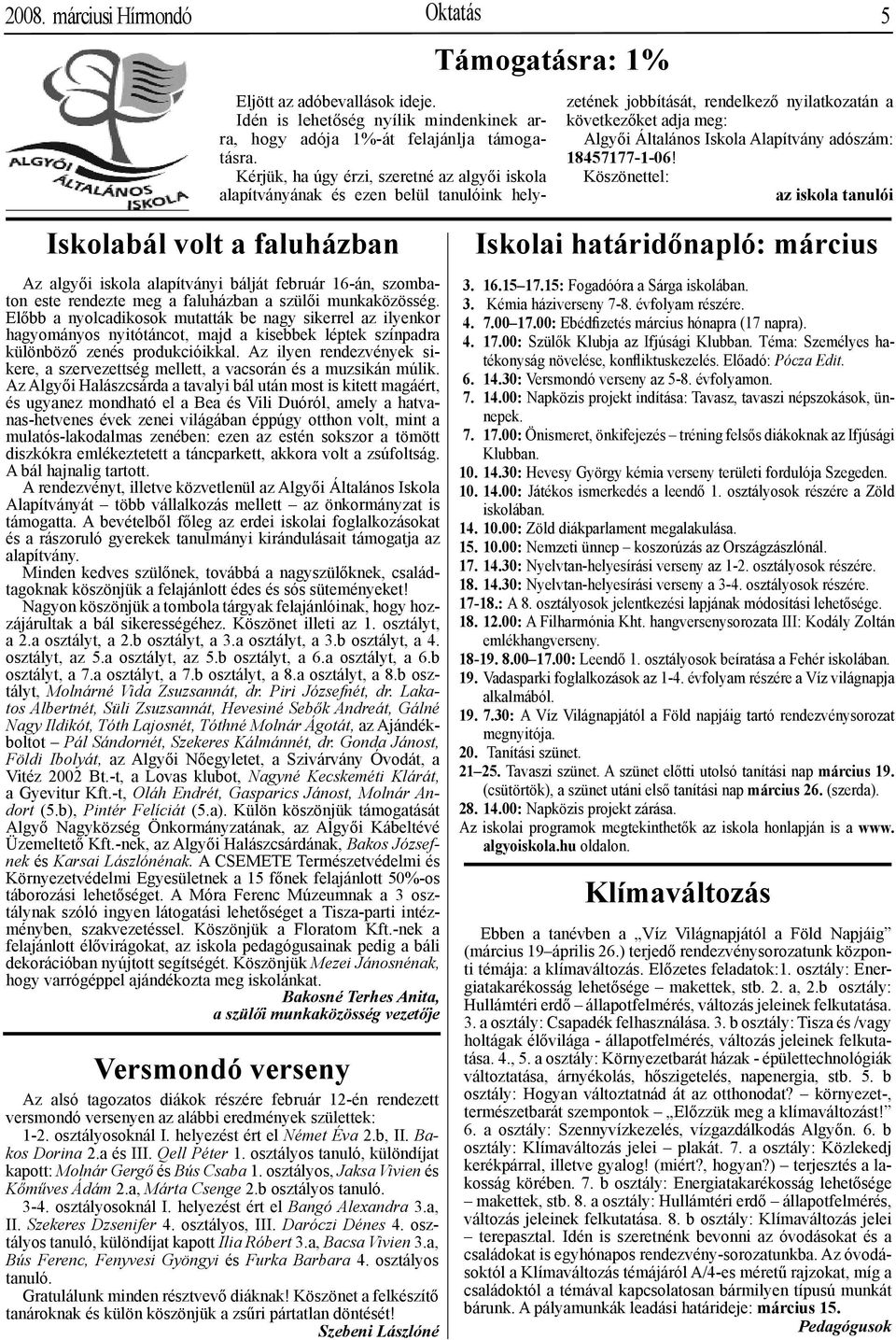 adószám: 18457177-1-06! Köszönettel: az iskola tanulói Iskolabál volt a faluházban Az algyői iskola alapítványi bálját február 16-án, szombaton este rendezte meg a faluházban a szülői munkaközösség.