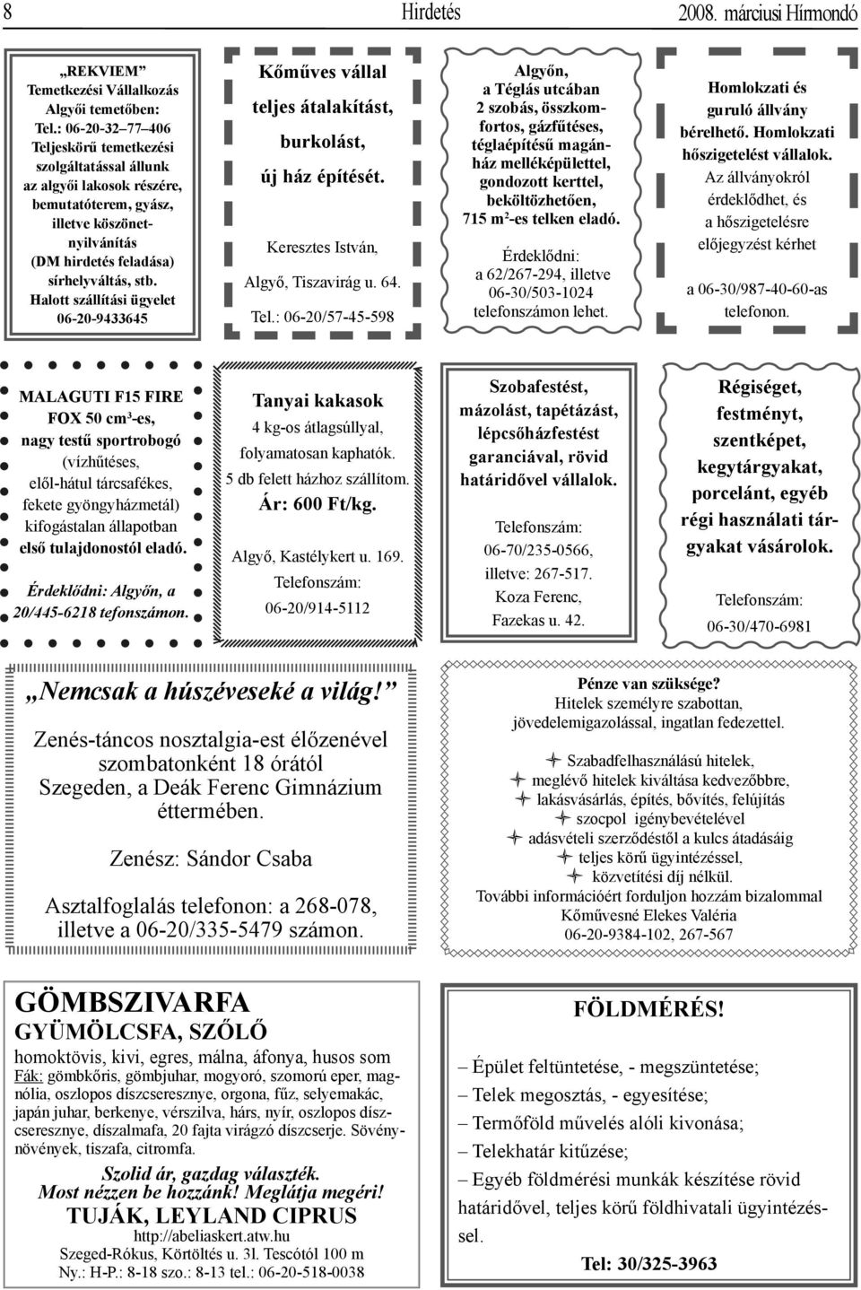 Halott szállítási ügyelet 06-20-9433645 Kőműves vállal teljes átalakítást, burkolást, új ház építését. Keresztes István, Algyő, Tiszavirág u. 64. Tel.