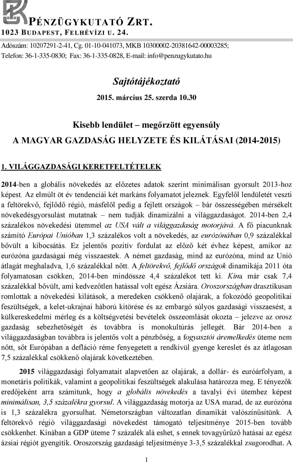 VILÁGGAZDASÁGI KERETFELTÉTELEK 2014-ben a globális növekedés az előzetes adatok szerint minimálisan gyorsult 2013-hoz képest. Az elmúlt öt év tendenciái két markáns folyamatot jeleznek.