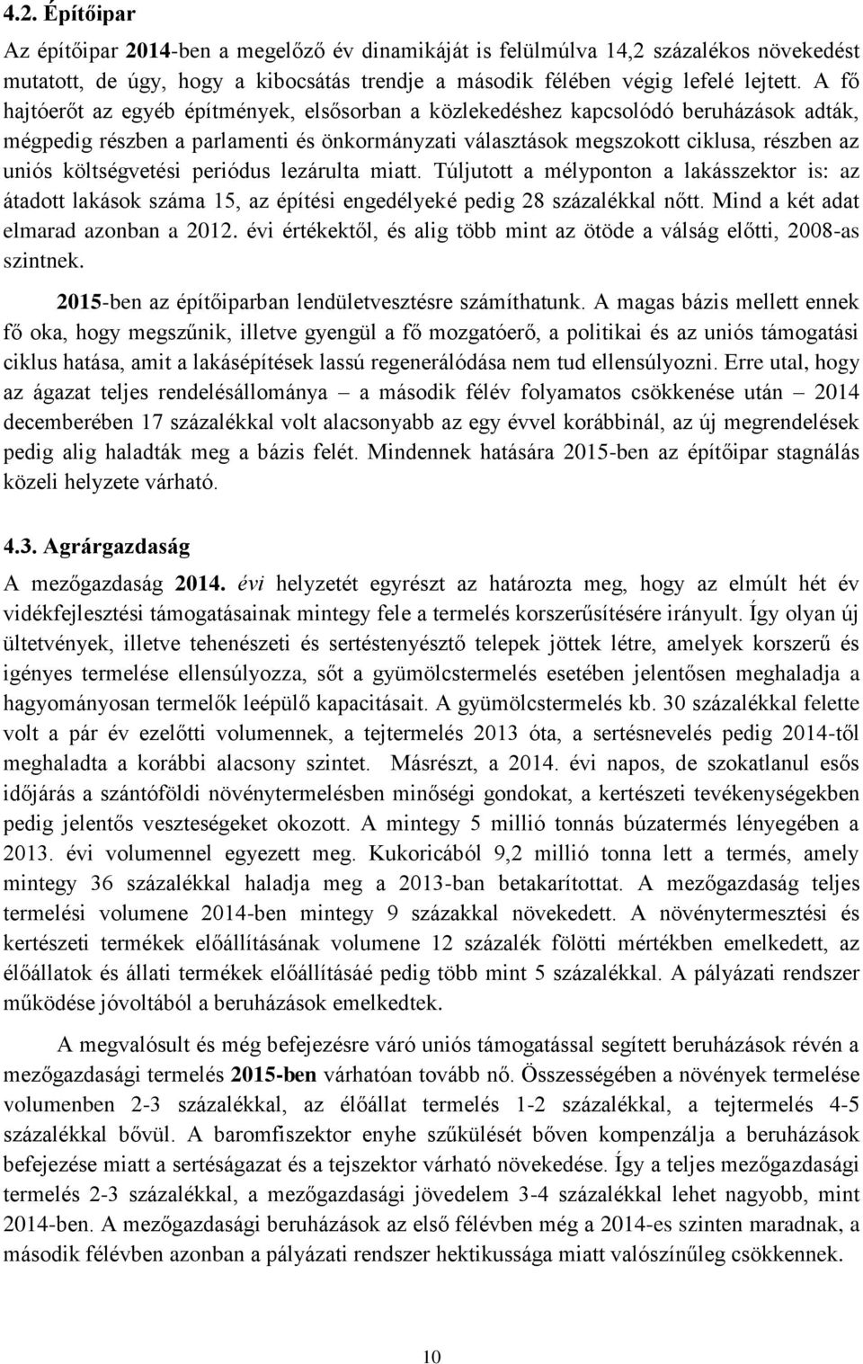 költségvetési periódus lezárulta miatt. Túljutott a mélyponton a lakásszektor is: az átadott lakások száma 15, az építési engedélyeké pedig 28 százalékkal nőtt. Mind a két adat elmarad azonban a 2012.