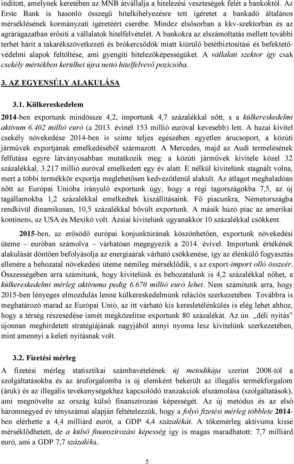 Mindez elsősorban a kkv-szektorban és az agrárágazatban erősíti a vállalatok hitelfelvételét.