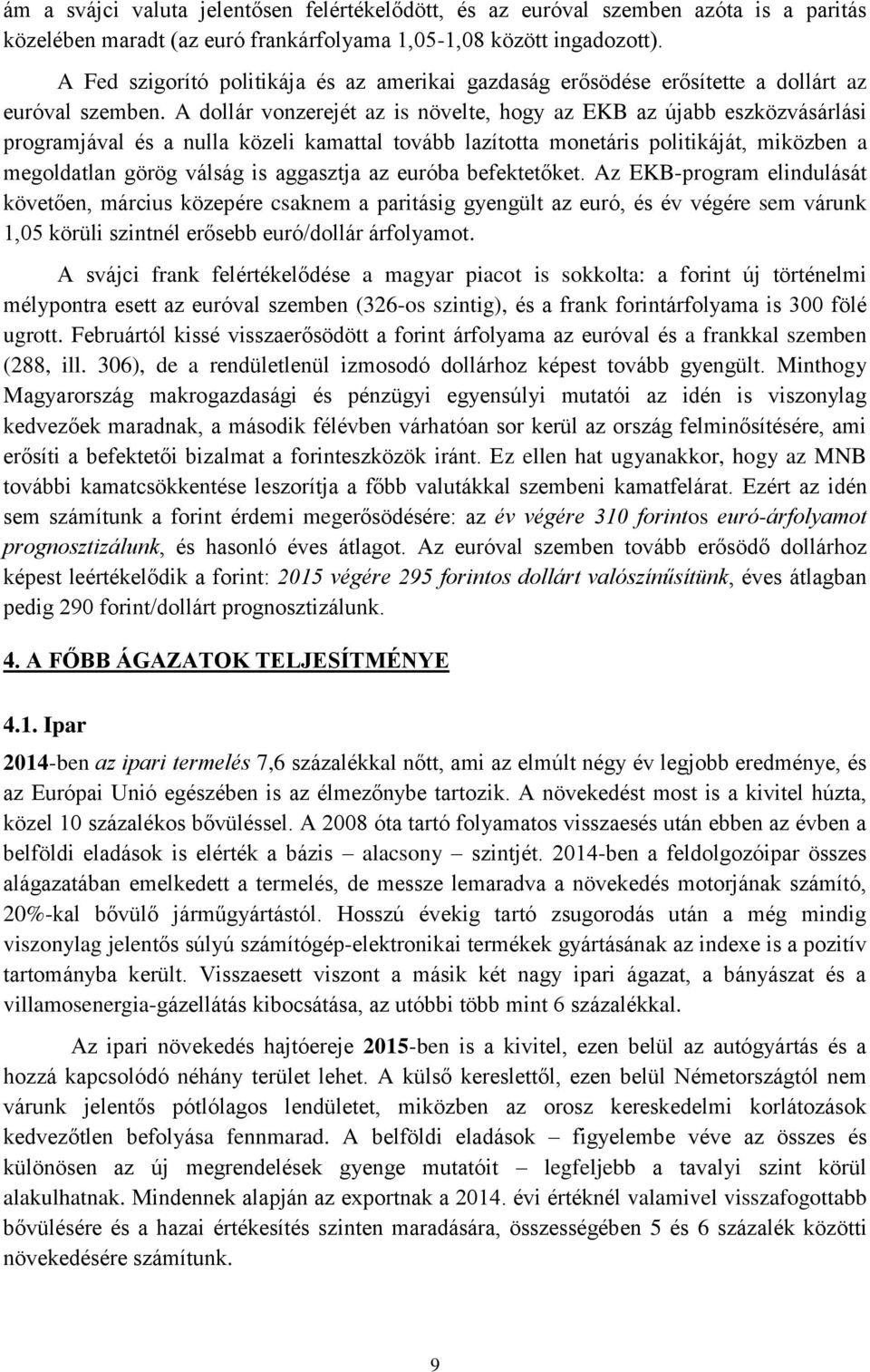 A dollár vonzerejét az is növelte, hogy az EKB az újabb eszközvásárlási programjával és a nulla közeli kamattal tovább lazította monetáris politikáját, miközben a megoldatlan görög válság is