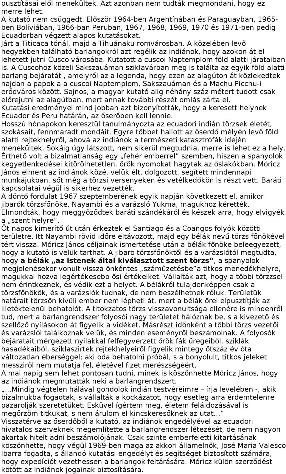 Járt a Titicaca tónál, majd a Tihuánaku romvárosban. A közelében levő hegyekben található barlangokról azt regélik az indiánok, hogy azokon át el lehetett jutni Cusco városába.