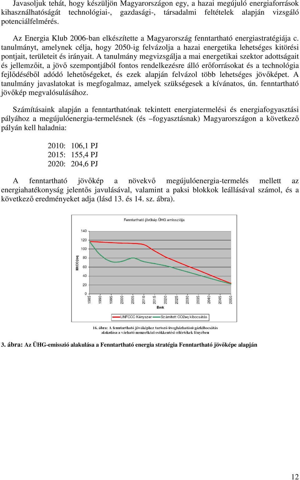 tanulmányt, amelynek célja, hogy 2050-ig felvázolja a hazai energetika lehetséges kitörési pontjait, területeit és irányait.