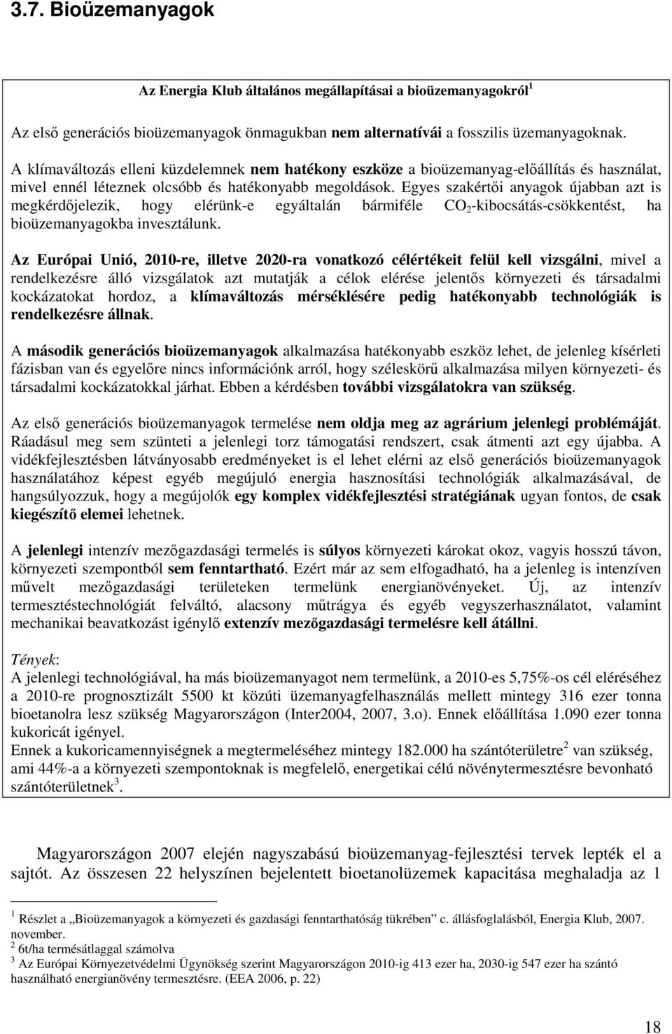 Egyes szakérti anyagok újabban azt is megkérdjelezik, hogy elérünk-e egyáltalán bármiféle CO 2 -kibocsátás-csökkentést, ha bioüzemanyagokba invesztálunk.