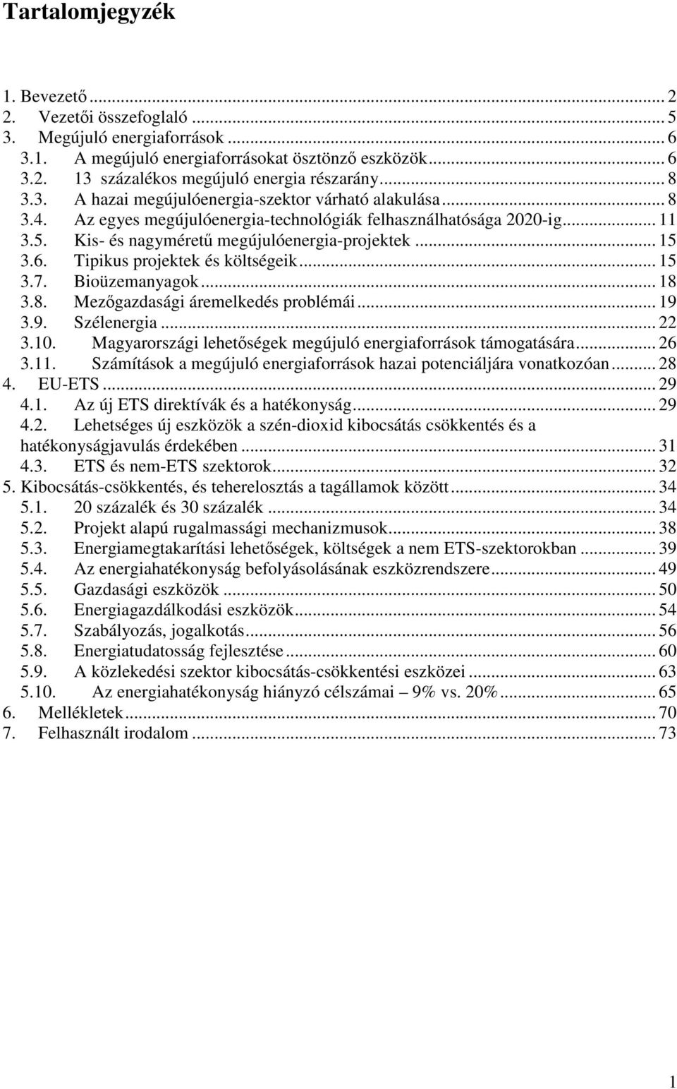 Tipikus projektek és költségeik... 15 3.7. Bioüzemanyagok... 18 3.8. Mezgazdasági áremelkedés problémái... 19 3.9. Szélenergia... 22 3.10.