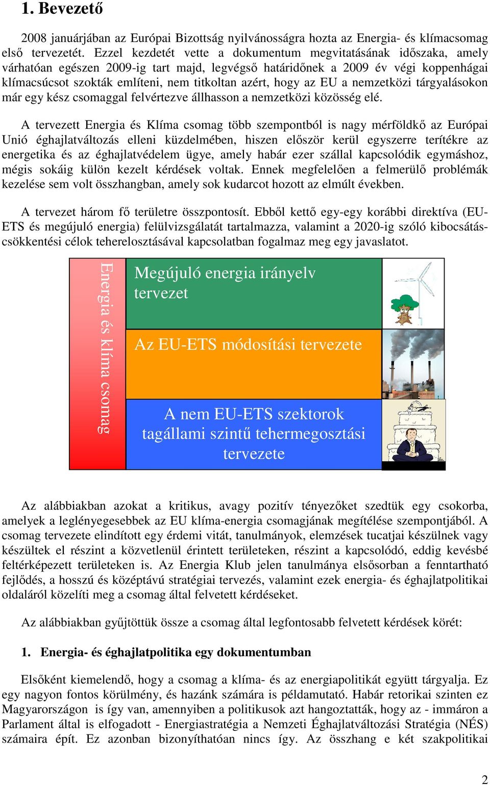 hogy az EU a nemzetközi tárgyalásokon már egy kész csomaggal felvértezve állhasson a nemzetközi közösség elé.