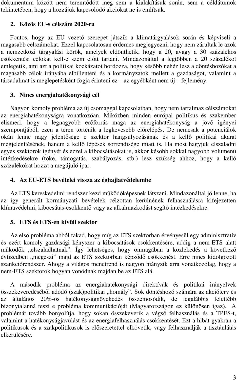 Ezzel kapcsolatosan érdemes megjegyezni, hogy nem zárultak le azok a nemzetközi tárgyalási körök, amelyek eldönthetik, hogy a 20, avagy a 30 százalékos csökkentési célokat kell-e szem eltt tartani.