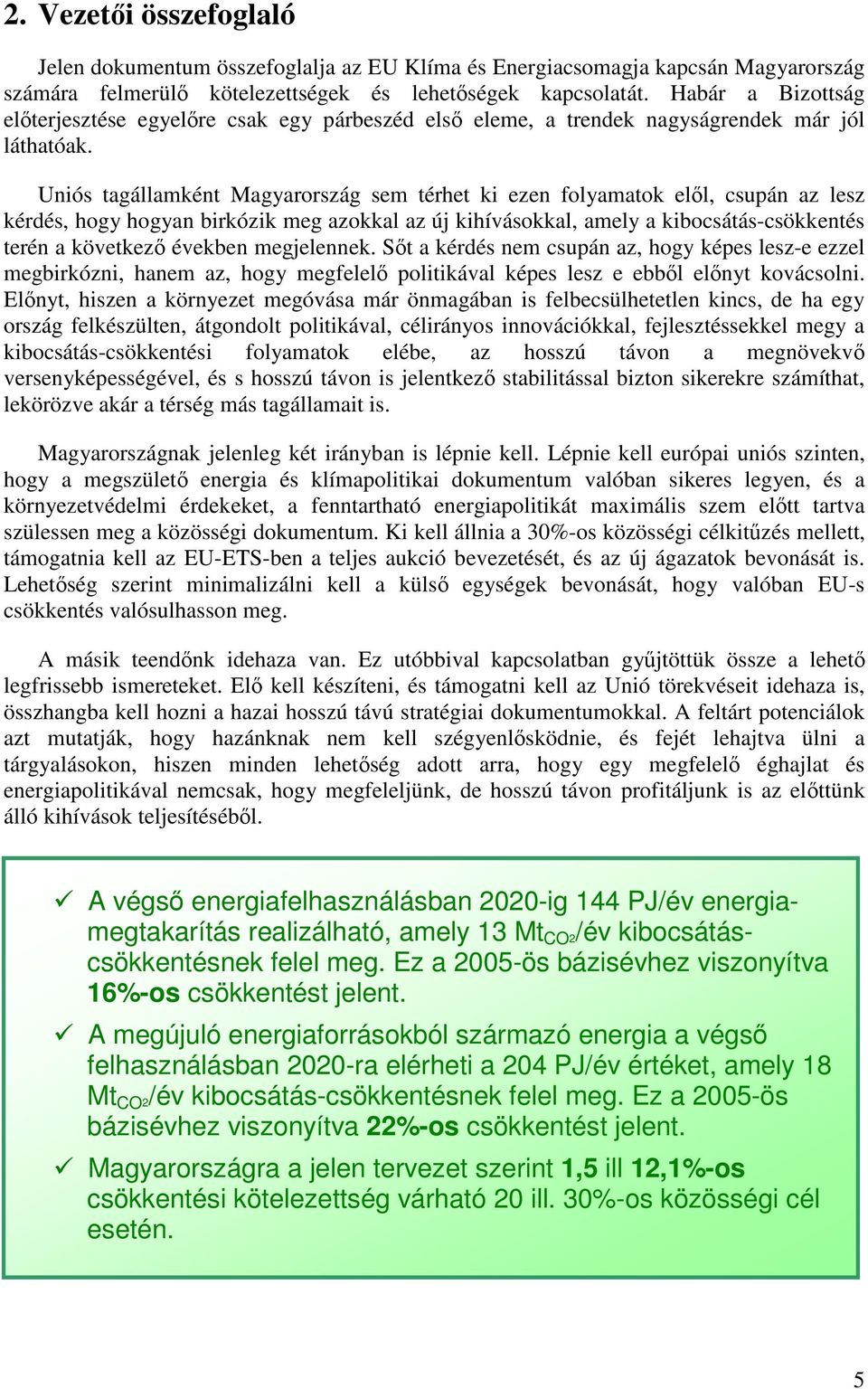 Uniós tagállamként Magyarország sem térhet ki ezen folyamatok ell, csupán az lesz kérdés, hogy hogyan birkózik meg azokkal az új kihívásokkal, amely a kibocsátás-csökkentés terén a következ években