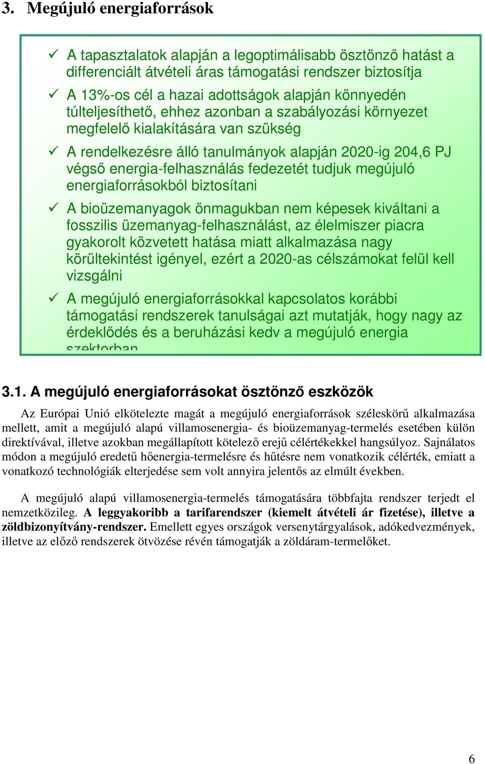 energiaforrásokból biztosítani A bioüzemanyagok önmagukban nem képesek kiváltani a fosszilis üzemanyag-felhasználást, az élelmiszer piacra gyakorolt közvetett hatása miatt alkalmazása nagy