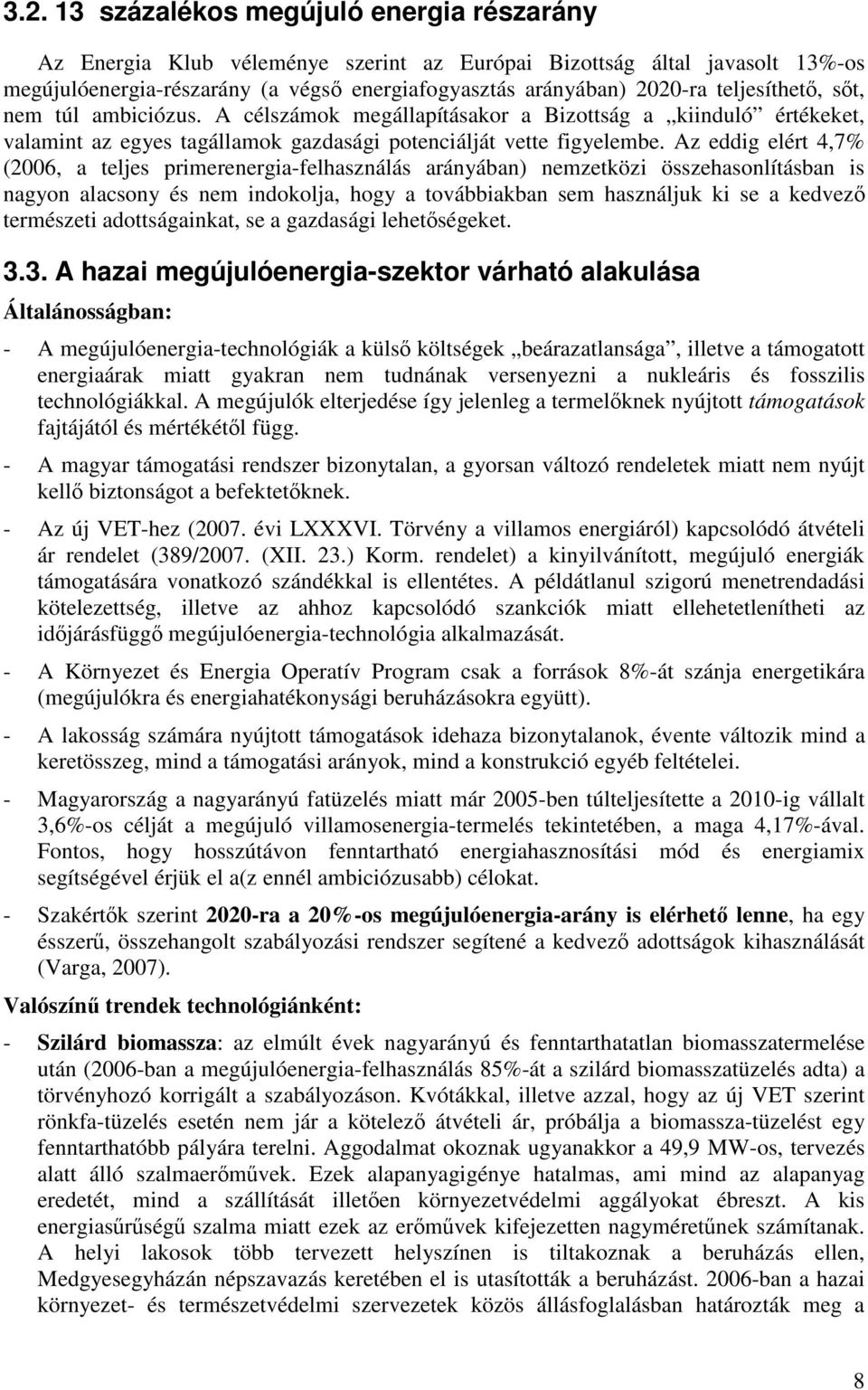 Az eddig elért 4,7% (2006, a teljes primerenergia-felhasználás arányában) nemzetközi összehasonlításban is nagyon alacsony és nem indokolja, hogy a továbbiakban sem használjuk ki se a kedvez