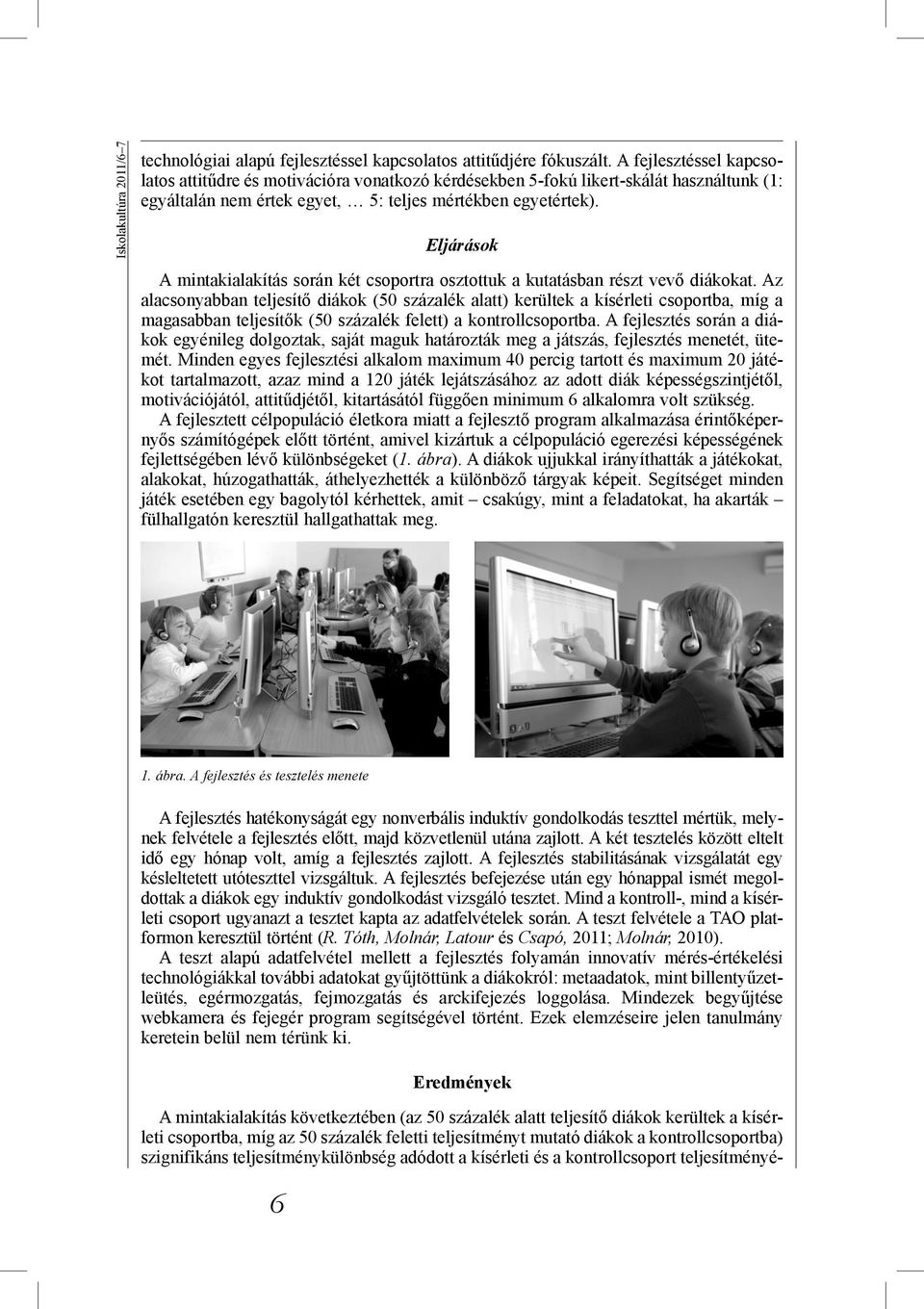 Eljárások A mintakialakítás során két csoportra osztottuk a kutatásban részt vevő diákokat.