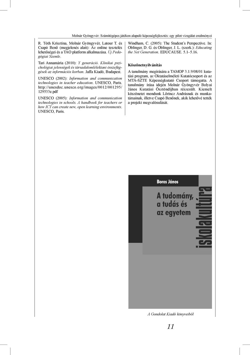 Klinikai pszichológiai jelenségek és társadalomlélektani összefüggések az információs korban. Jaffa Kiadó, Budapest. UNESCO (2002): Information and communication technologies in teacher education.