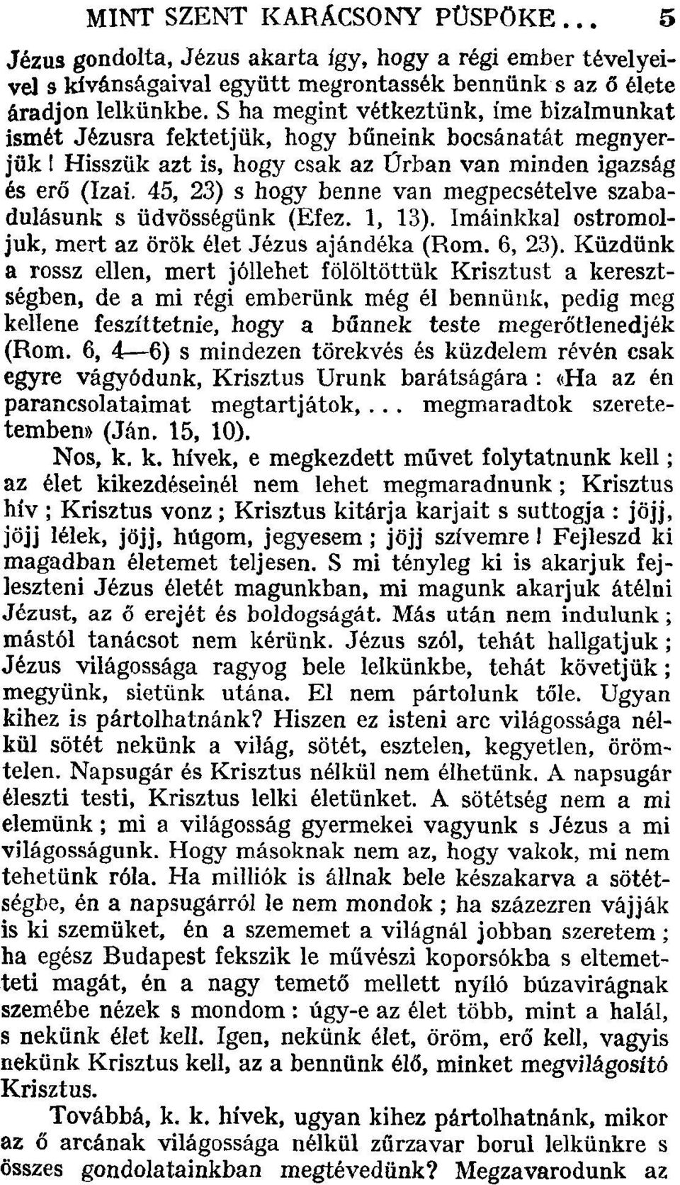 45, 23) s hogy benne van megpecsételve szabadulásunk s üdvösségünk (Efez. 1, 13). Imáinkkal ostromoljuk, mert az örök élet Jézus ajándéka (Rom. 6, 23).