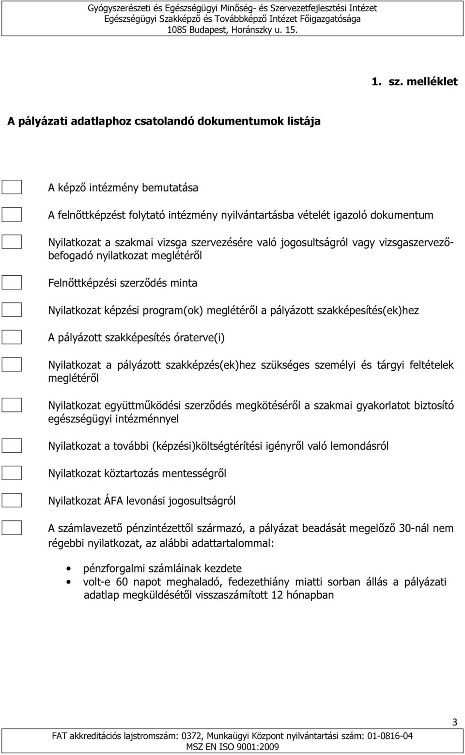 vizsga szervezésére való jogosultságról vagy vizsgaszervezőbefogadó nyilatkozat meglétéről Felnőttképzési szerződés minta Nyilatkozat képzési program(ok) meglétéről a pályázott szakképesítés(ek)hez A