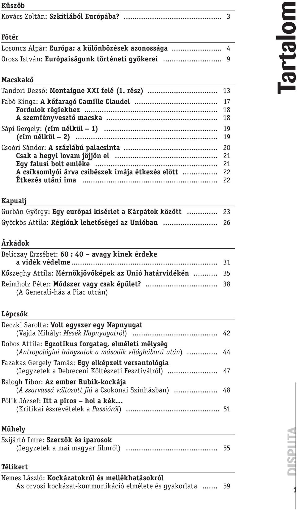 .. 19 (cím nélkül 2)... 19 Csoóri Sándor: A százlábú palacsinta... 20 Csak a hegyi lovam jöjjön el... 21 Egy falusi bolt emléke... 21 A csíksomlyói árva csibészek imája étkezés elôtt.