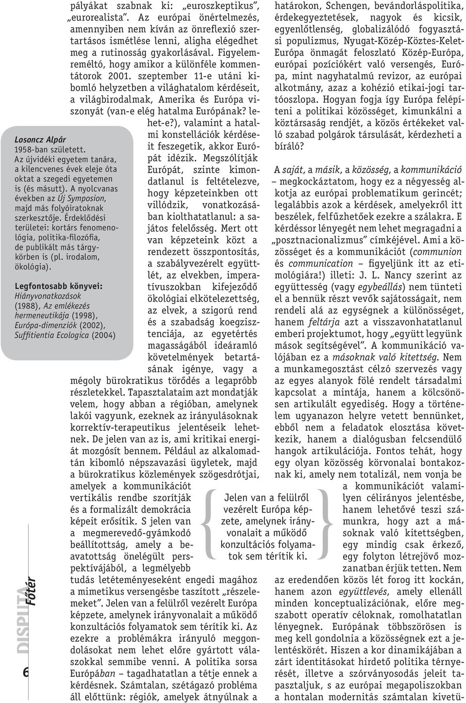 Legfontosabb könyvei: Hiányvonatkozások (1988), Az emlékezés hermeneutikája (1998), Európa-dimenziók (2002), Suffitientia Ecologica (2004) pályákat szabnak ki: euroszkeptikus, eurorealista.