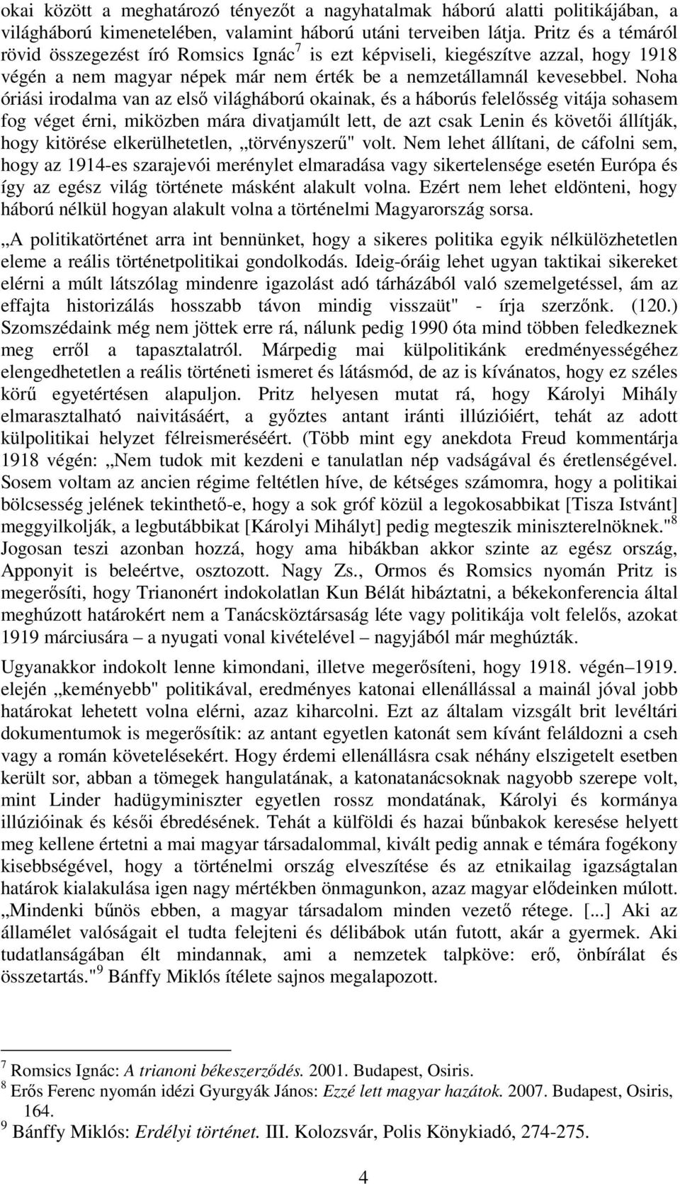 Noha óriási irodalma van az első világháború okainak, és a háborús felelősség vitája sohasem fog véget érni, miközben mára divatjamúlt lett, de azt csak Lenin és követői állítják, hogy kitörése