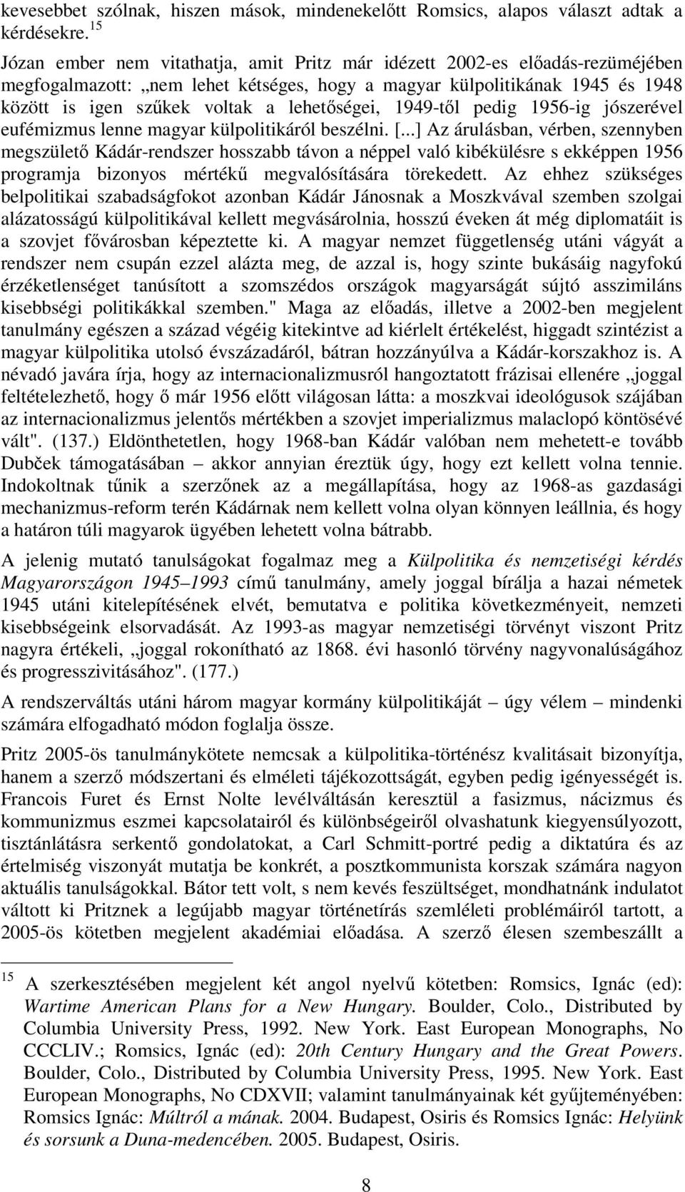 lehetőségei, 1949-től pedig 1956-ig jószerével eufémizmus lenne magyar külpolitikáról beszélni. [.