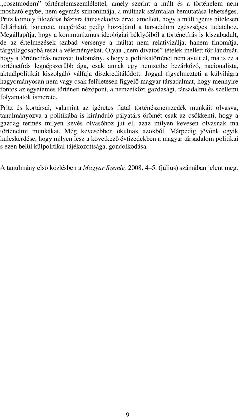 Megállapítja, hogy a kommunizmus ideológiai béklyóiból a történetírás is kiszabadult, de az értelmezések szabad versenye a múltat nem relativizálja, hanem finomítja, tárgyilagosabbá teszi a