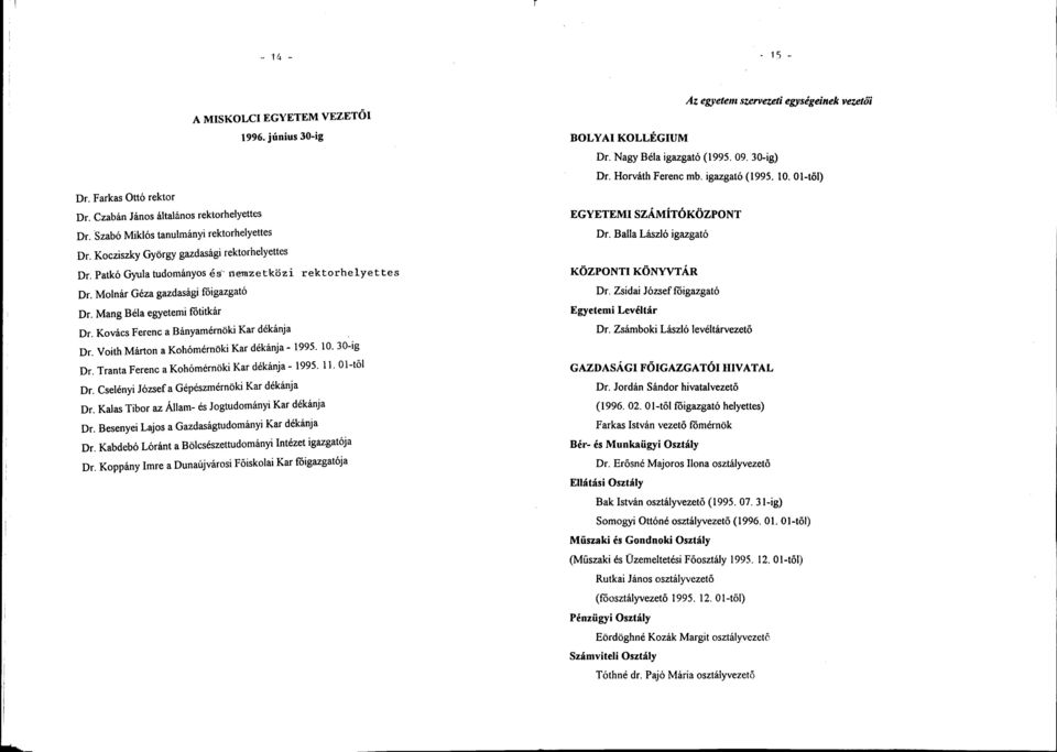 Kovács Ferenc a Bányamérnöki Kar dékánja Dr. Voith Márton a Kohómérnöki Kar dékánja - 1995. 10. 30-ig Dr. Tranta Ferenc a Kohómérnöki Kar dékánja - 1995. 11. 01-től Dr.