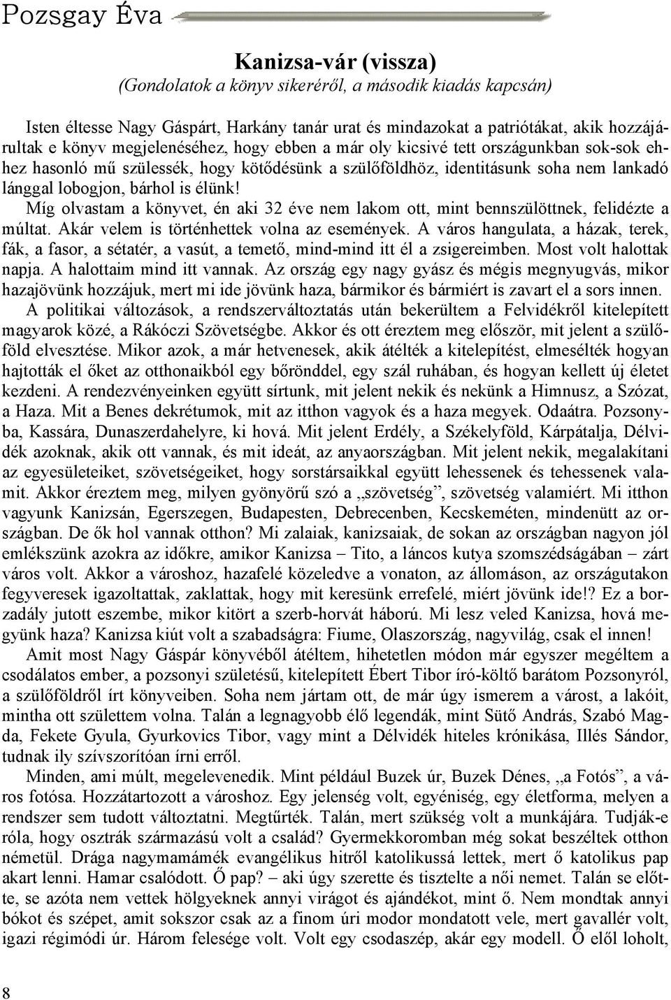 Míg olvastam a könyvet, én aki 32 éve nem lakom ott, mint bennszülöttnek, felidézte a múltat. Akár velem is történhettek volna az események.