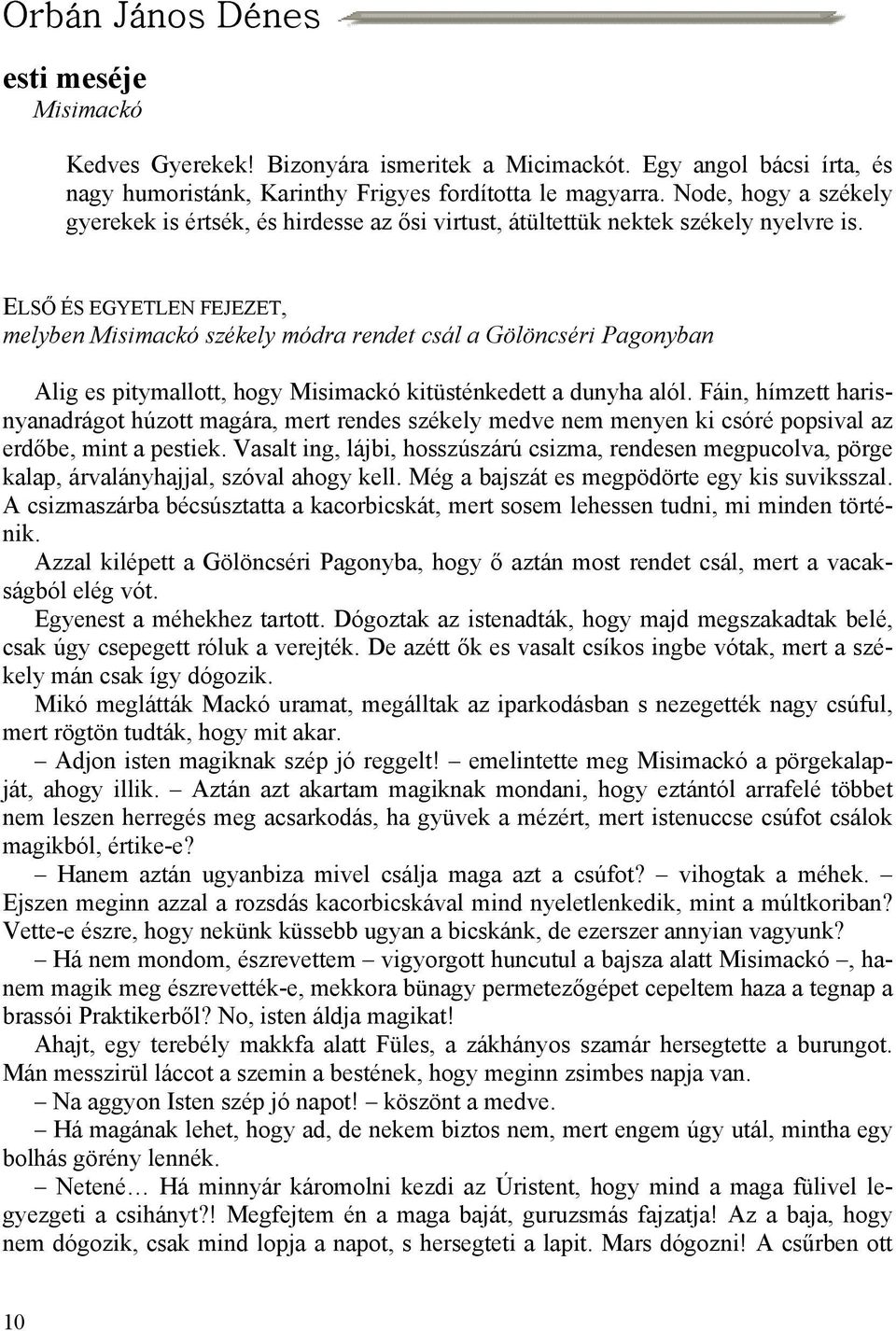 ELSŐ ÉS EGYETLEN FEJEZET, melyben Misimackó székely módra rendet csál a Gölöncséri Pagonyban Alig es pitymallott, hogy Misimackó kitüsténkedett a dunyha alól.