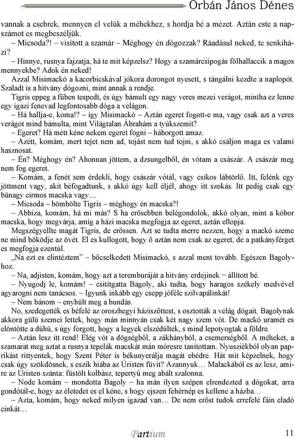 Azzal Misimackó a kacorbicskával jókora dorongot nyesett, s tángálni kezdte a naplopót. Szaladt is a hitvány dógozni, mint annak a rendje.