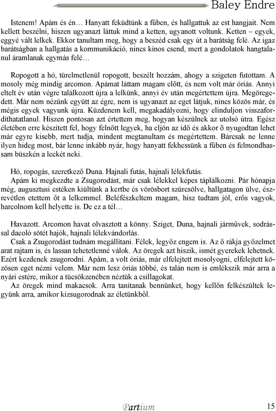 Az igaz barátságban a hallgatás a kommunikáció, nincs kínos csend, mert a gondolatok hangtalanul áramlanak egymás felé Ropogott a hó, türelmetlenül ropogott, beszélt hozzám, ahogy a szigeten futottam.