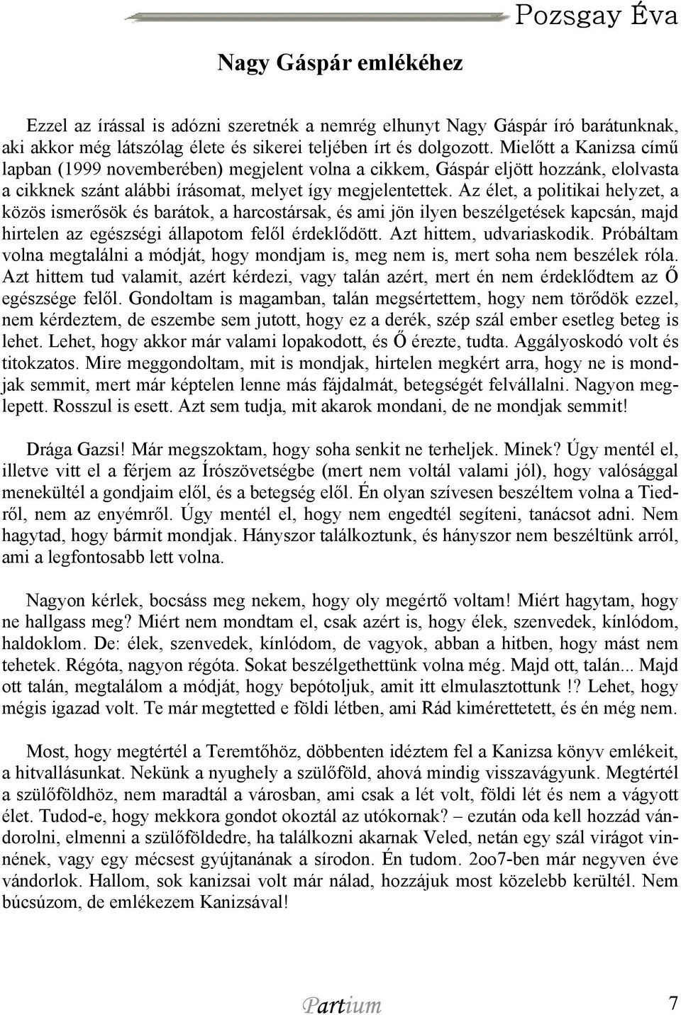 Az élet, a politikai helyzet, a közös ismerősök és barátok, a harcostársak, és ami jön ilyen beszélgetések kapcsán, majd hirtelen az egészségi állapotom felől érdeklődött. Azt hittem, udvariaskodik.