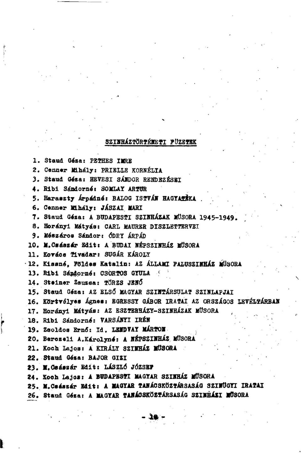 Mészáros Sándor: ÓDRY ÁRPÁD 10. M.Császár Edit: A BUDAI NÉPSZÍNHÁZ MŰSORA 11. Kovács Tivadar: SUGÁR KÁROLY 12. Kisané, Földes Katalin: AZ ÁLLAMI FALUSZINHÁZ MŰSORA 13. Ribi Sándornál C30RT0S GYULA 14.